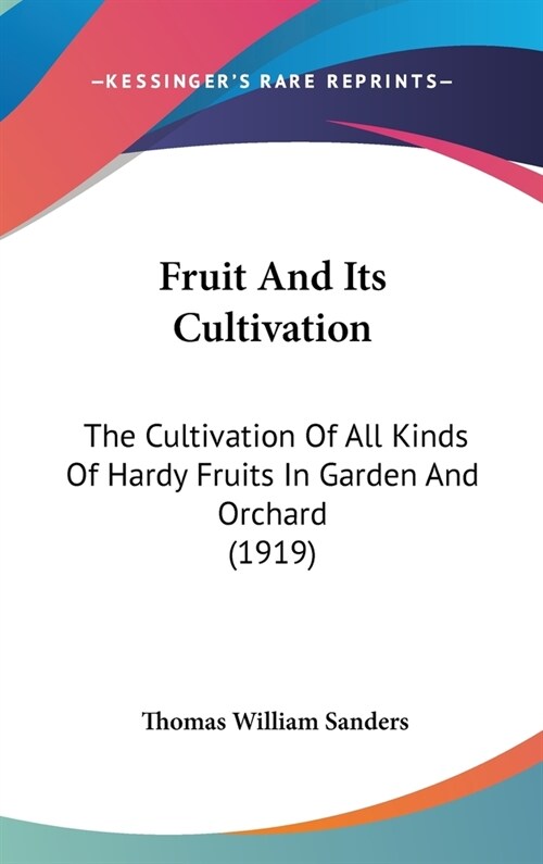 Fruit And Its Cultivation: The Cultivation Of All Kinds Of Hardy Fruits In Garden And Orchard (1919) (Hardcover)