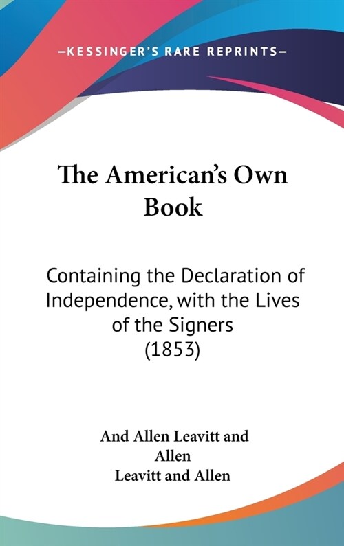 The Americans Own Book: Containing the Declaration of Independence, with the Lives of the Signers (1853) (Hardcover)