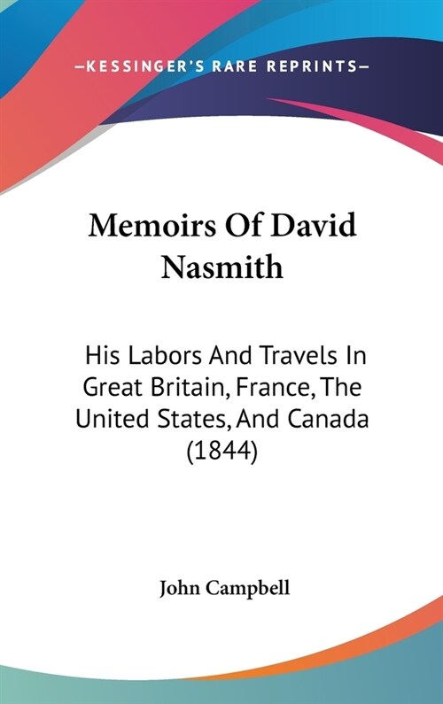 Memoirs Of David Nasmith: His Labors And Travels In Great Britain, France, The United States, And Canada (1844) (Hardcover)