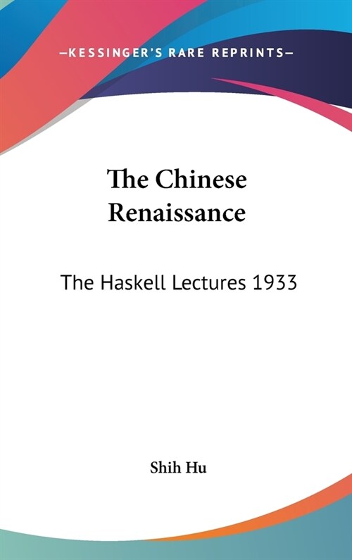 The Chinese Renaissance: The Haskell Lectures 1933 (Hardcover)