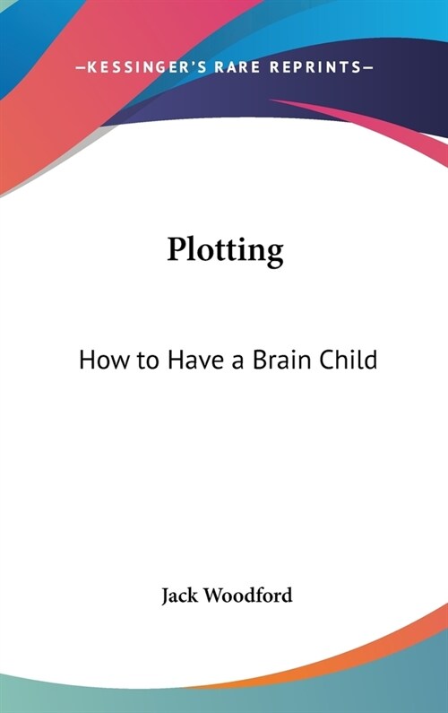 Plotting: How to Have a Brain Child (Hardcover)