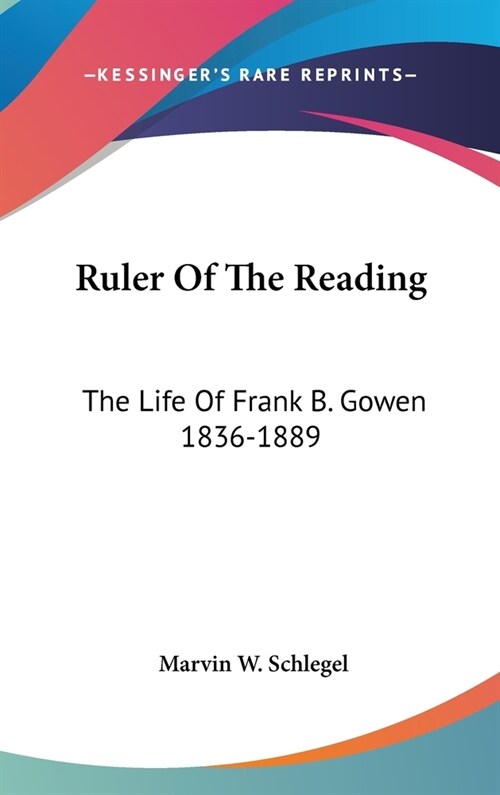 Ruler Of The Reading: The Life Of Frank B. Gowen 1836-1889 (Hardcover)
