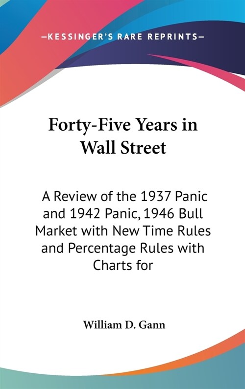 Forty-Five Years in Wall Street: A Review of the 1937 Panic and 1942 Panic, 1946 Bull Market with New Time Rules and Percentage Rules with Charts for (Hardcover)