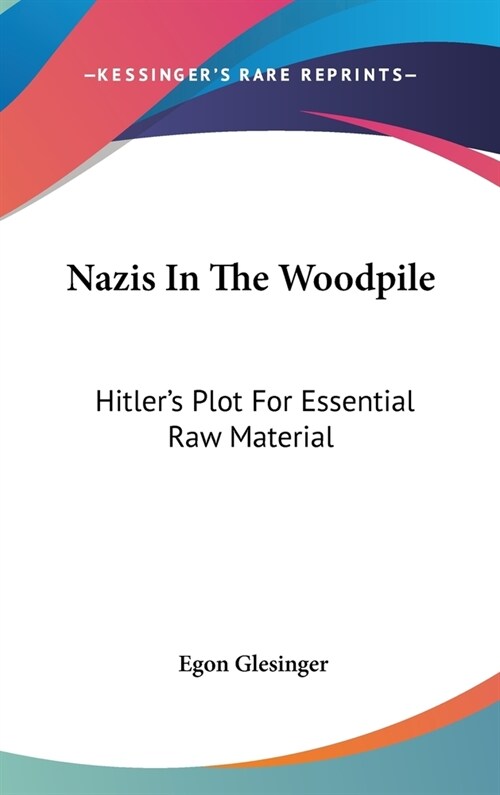 Nazis In The Woodpile: Hitlers Plot For Essential Raw Material (Hardcover)