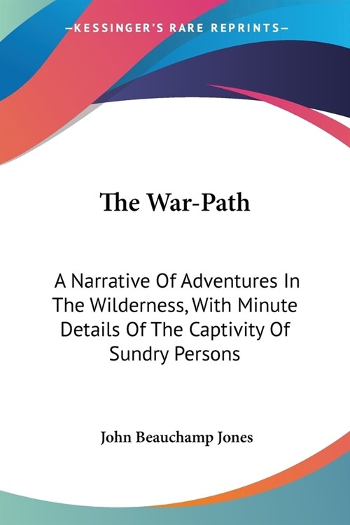 The War-Path: A Narrative Of Adventures In The Wilderness, With Minute Details Of The Captivity Of Sundry Persons (Paperback)