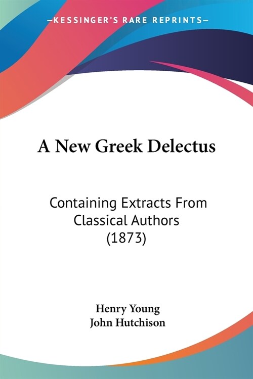 A New Greek Delectus: Containing Extracts From Classical Authors (1873) (Paperback)