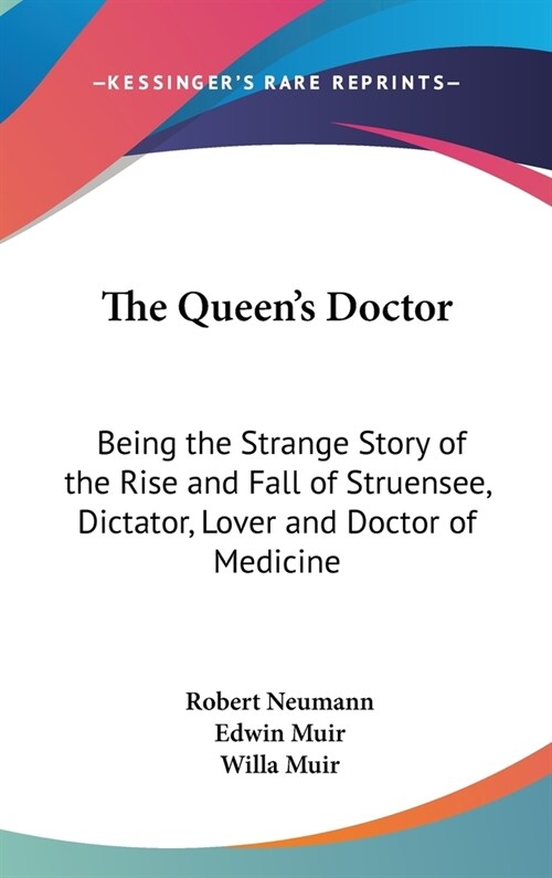 The Queens Doctor: Being the Strange Story of the Rise and Fall of Struensee, Dictator, Lover and Doctor of Medicine (Hardcover)