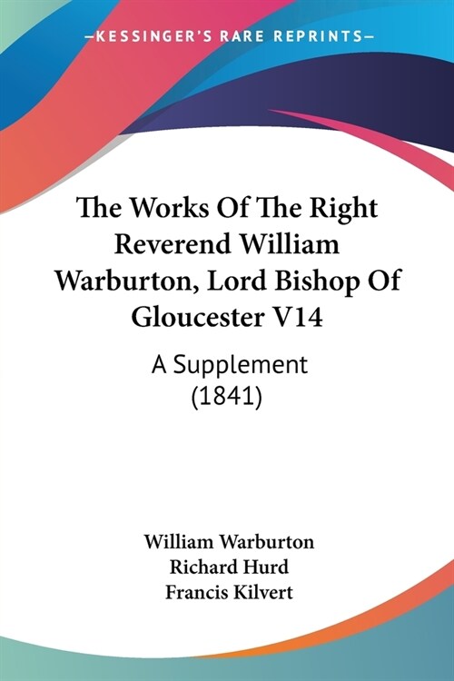 The Works Of The Right Reverend William Warburton, Lord Bishop Of Gloucester V14: A Supplement (1841) (Paperback)