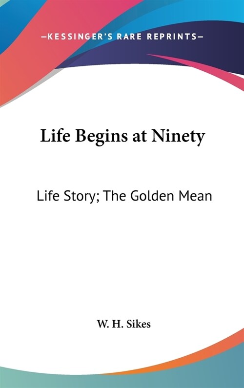 Life Begins at Ninety: Life Story; The Golden Mean (Hardcover)