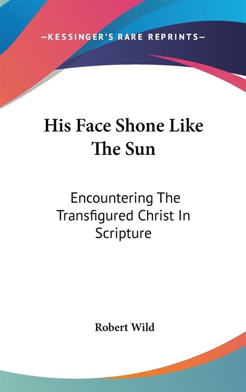 His Face Shone Like The Sun: Encountering The Transfigured Christ In Scripture (Hardcover)