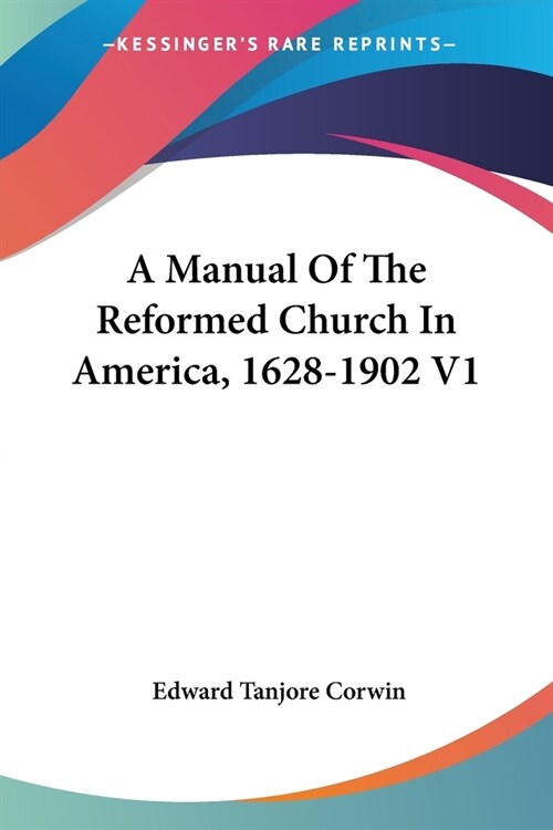 A Manual Of The Reformed Church In America, 1628-1902 V1 (Paperback)