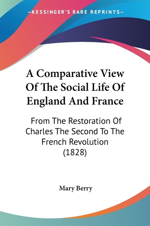 A Comparative View Of The Social Life Of England And France: From The Restoration Of Charles The Second To The French Revolution (1828) (Paperback)