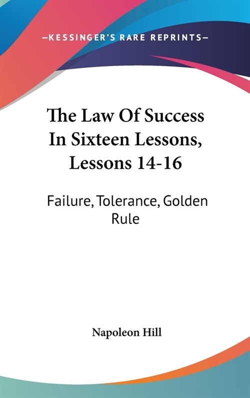 The Law Of Success In Sixteen Lessons, Lessons 14-16: Failure, Tolerance, Golden Rule (Hardcover)