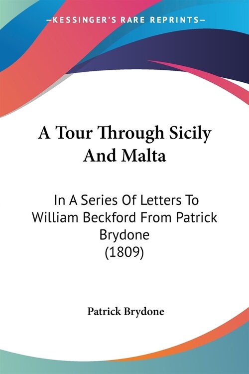 A Tour Through Sicily And Malta: In A Series Of Letters To William Beckford From Patrick Brydone (1809) (Paperback)