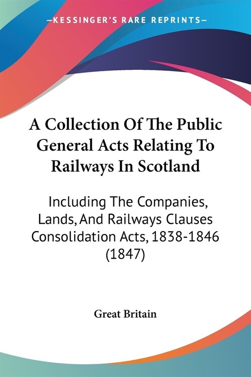 A Collection Of The Public General Acts Relating To Railways In Scotland: Including The Companies, Lands, And Railways Clauses Consolidation Acts, 183 (Paperback)