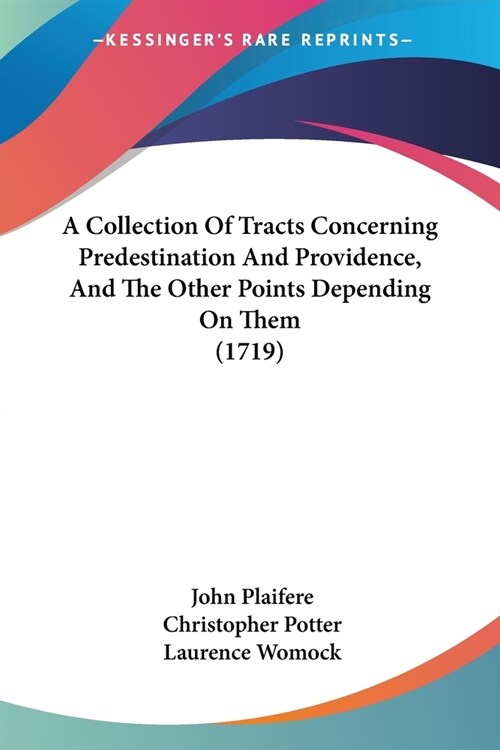 A Collection Of Tracts Concerning Predestination And Providence, And The Other Points Depending On Them (1719) (Paperback)