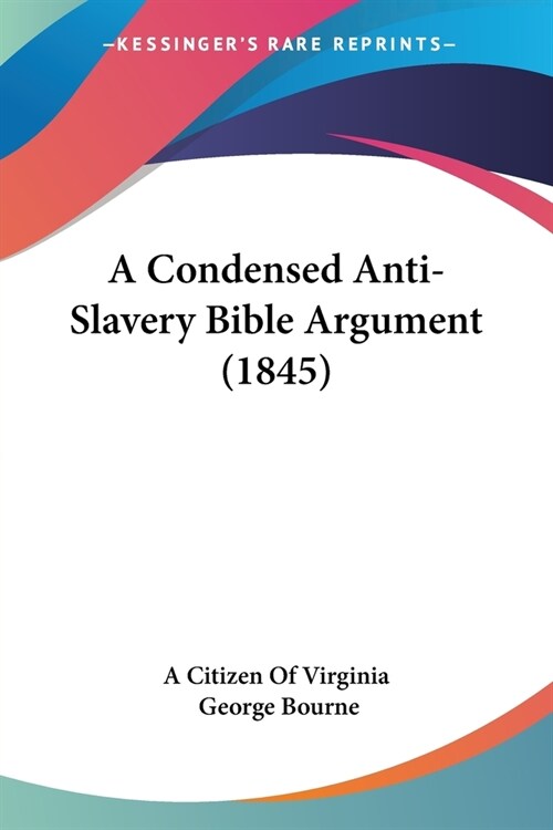 A Condensed Anti-Slavery Bible Argument (1845) (Paperback)
