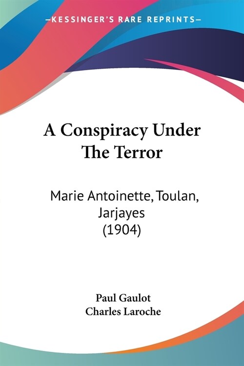 A Conspiracy Under The Terror: Marie Antoinette, Toulan, Jarjayes (1904) (Paperback)