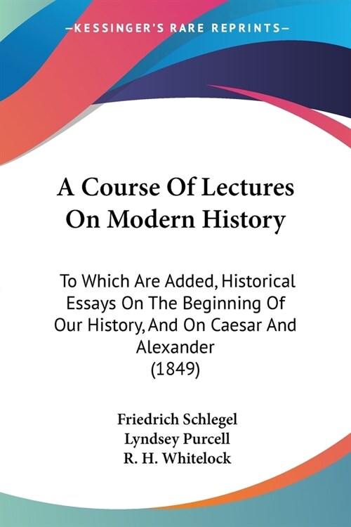 A Course Of Lectures On Modern History: To Which Are Added, Historical Essays On The Beginning Of Our History, And On Caesar And Alexander (1849) (Paperback)