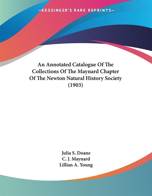 An Annotated Catalogue Of The Collections Of The Maynard Chapter Of The Newton Natural History Society (1903) (Paperback)