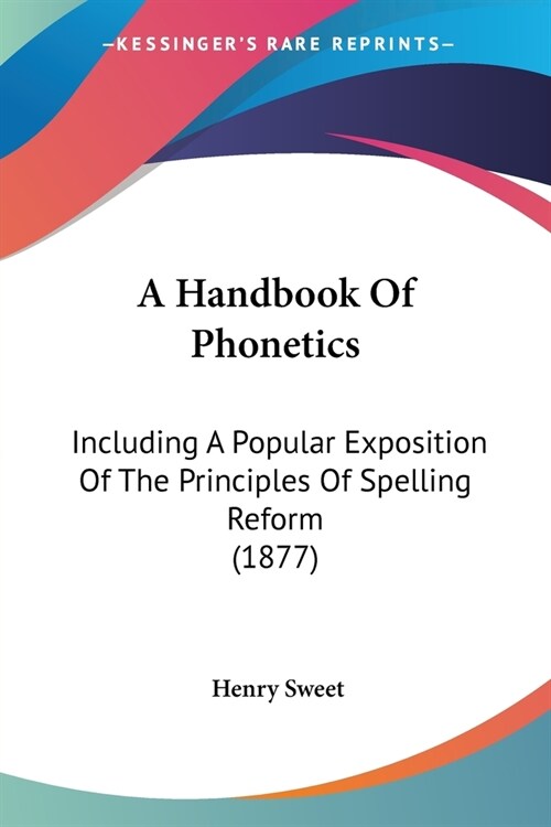 A Handbook Of Phonetics: Including A Popular Exposition Of The Principles Of Spelling Reform (1877) (Paperback)