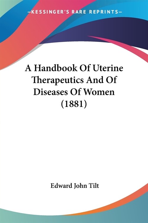A Handbook Of Uterine Therapeutics And Of Diseases Of Women (1881) (Paperback)