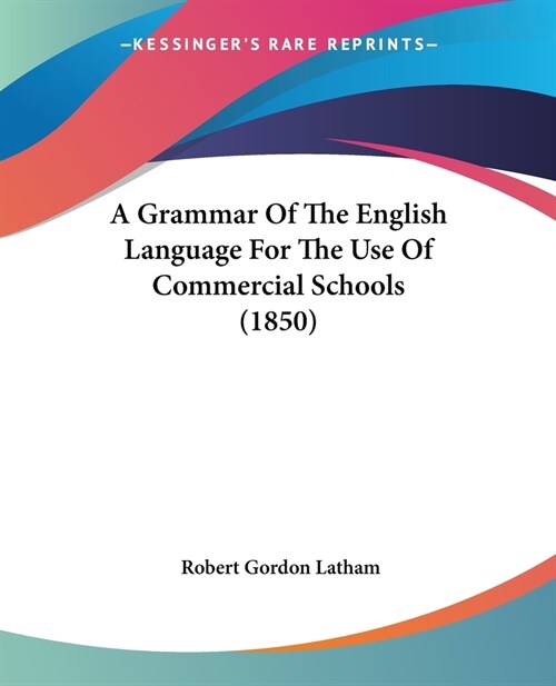 A Grammar Of The English Language For The Use Of Commercial Schools (1850) (Paperback)