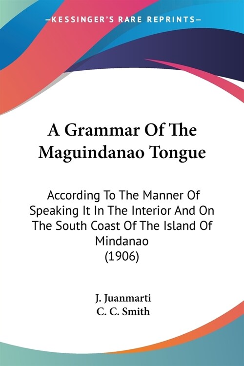 A Grammar Of The Maguindanao Tongue: According To The Manner Of Speaking It In The Interior And On The South Coast Of The Island Of Mindanao (1906) (Paperback)