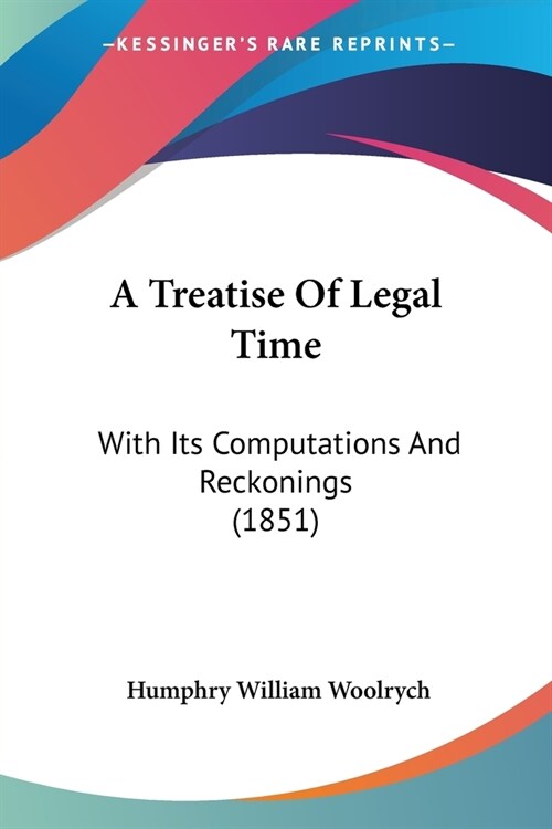 A Treatise Of Legal Time: With Its Computations And Reckonings (1851) (Paperback)