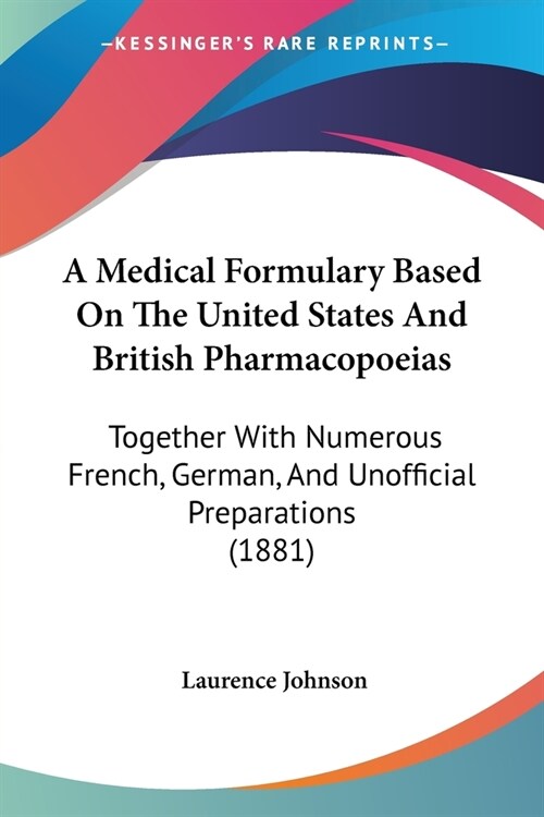 A Medical Formulary Based On The United States And British Pharmacopoeias: Together With Numerous French, German, And Unofficial Preparations (1881) (Paperback)