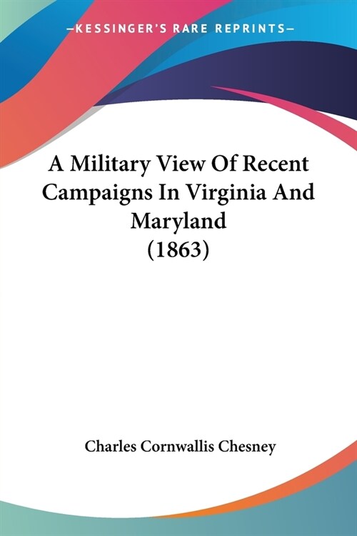 A Military View Of Recent Campaigns In Virginia And Maryland (1863) (Paperback)