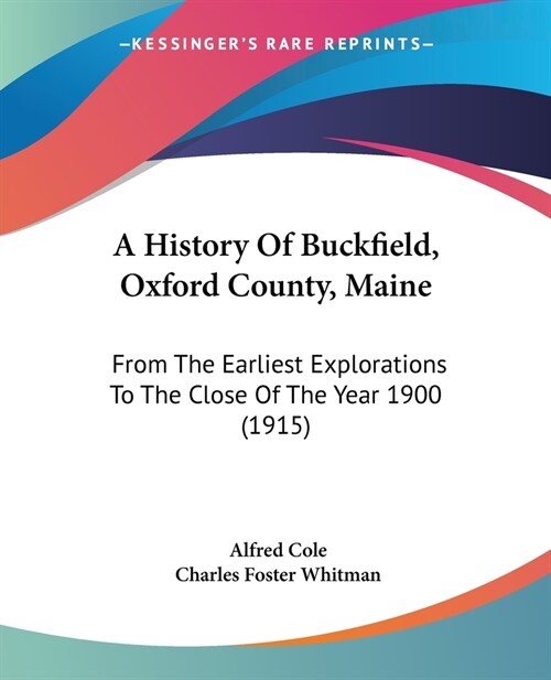 A History Of Buckfield, Oxford County, Maine: From The Earliest Explorations To The Close Of The Year 1900 (1915) (Paperback)