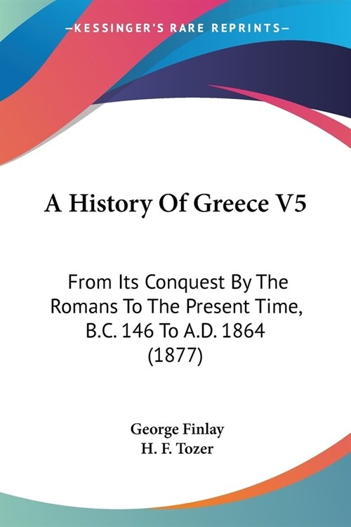 A History Of Greece V5: From Its Conquest By The Romans To The Present Time, B.C. 146 To A.D. 1864 (1877) (Paperback)