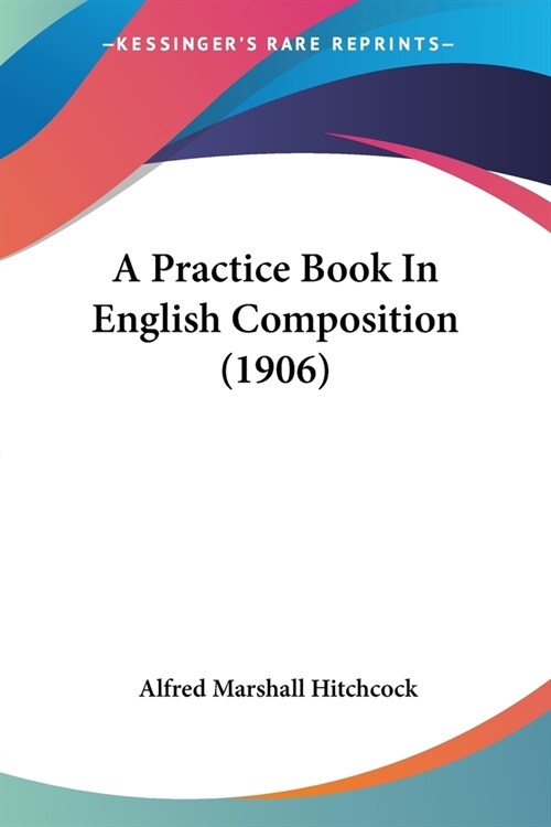 A Practice Book In English Composition (1906) (Paperback)
