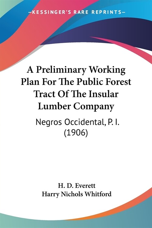 A Preliminary Working Plan For The Public Forest Tract Of The Insular Lumber Company: Negros Occidental, P. I. (1906) (Paperback)