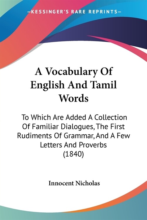 A Vocabulary Of English And Tamil Words: To Which Are Added A Collection Of Familiar Dialogues, The First Rudiments Of Grammar, And A Few Letters And (Paperback)