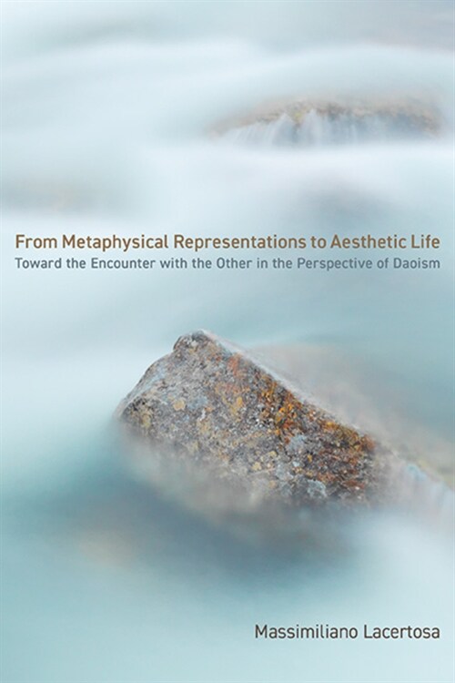 From Metaphysical Representations to Aesthetic Life: Toward the Encounter with the Other in the Perspective of Daoism (Paperback)