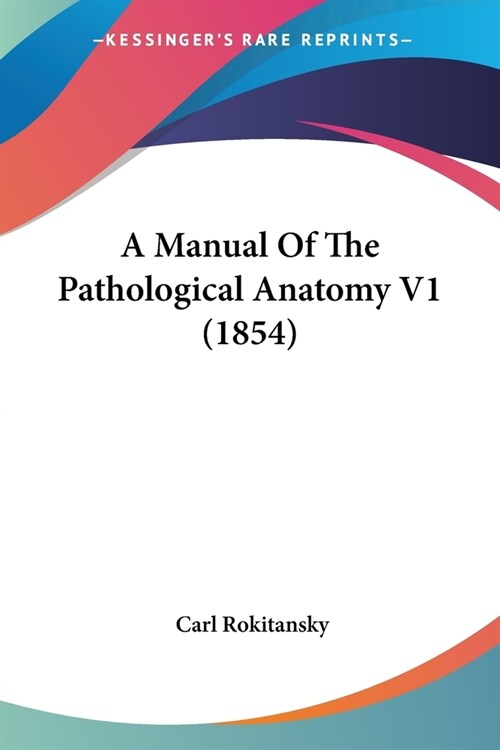 A Manual Of The Pathological Anatomy V1 (1854) (Paperback)