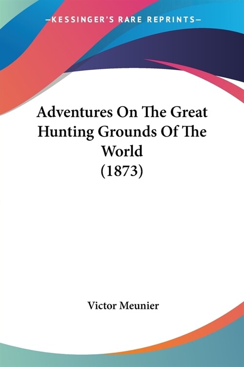 Adventures On The Great Hunting Grounds Of The World (1873) (Paperback)