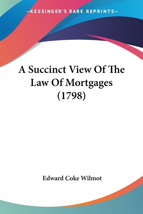 A Succinct View Of The Law Of Mortgages (1798) (Paperback)
