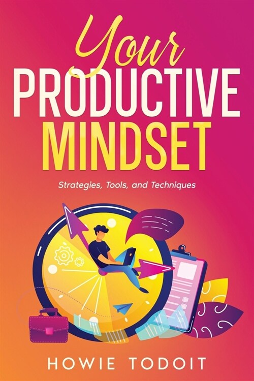 Your Productive Mindset: Strategies, Tools, and Techniques (Paperback)
