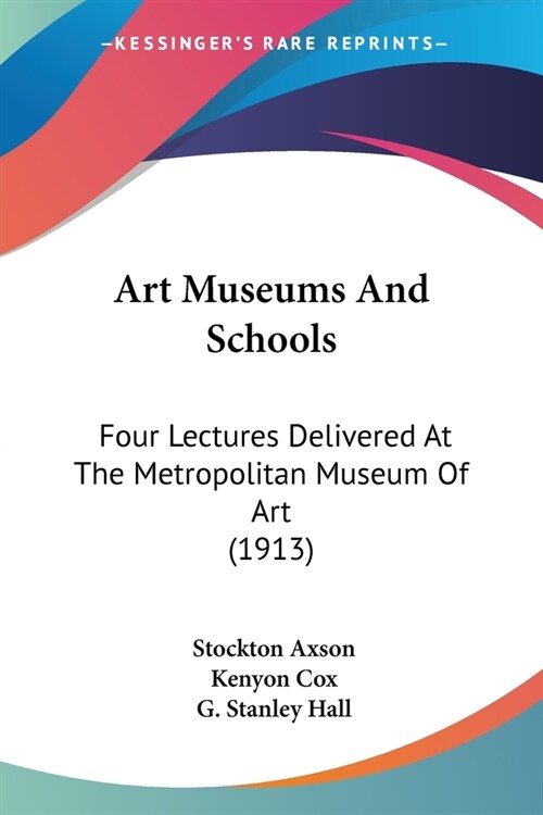 Art Museums And Schools: Four Lectures Delivered At The Metropolitan Museum Of Art (1913) (Paperback)