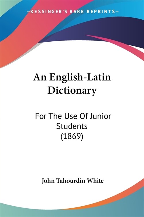 An English-Latin Dictionary: For The Use Of Junior Students (1869) (Paperback)