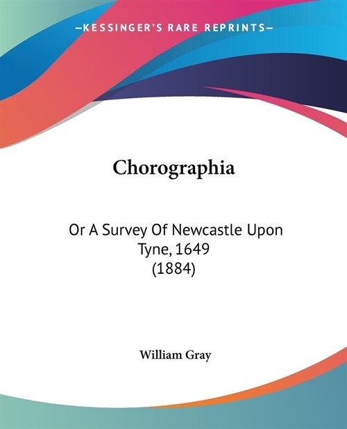 Chorographia: Or A Survey Of Newcastle Upon Tyne, 1649 (1884) (Paperback)