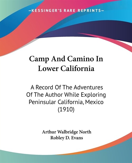 Camp And Camino In Lower California: A Record Of The Adventures Of The Author While Exploring Peninsular California, Mexico (1910) (Paperback)