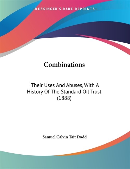 Combinations: Their Uses And Abuses, With A History Of The Standard Oil Trust (1888) (Paperback)