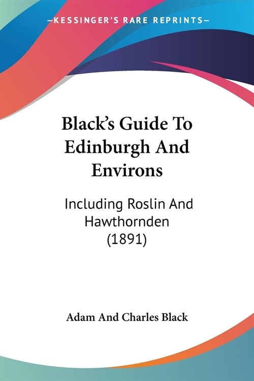 Blacks Guide To Edinburgh And Environs: Including Roslin And Hawthornden (1891) (Paperback)