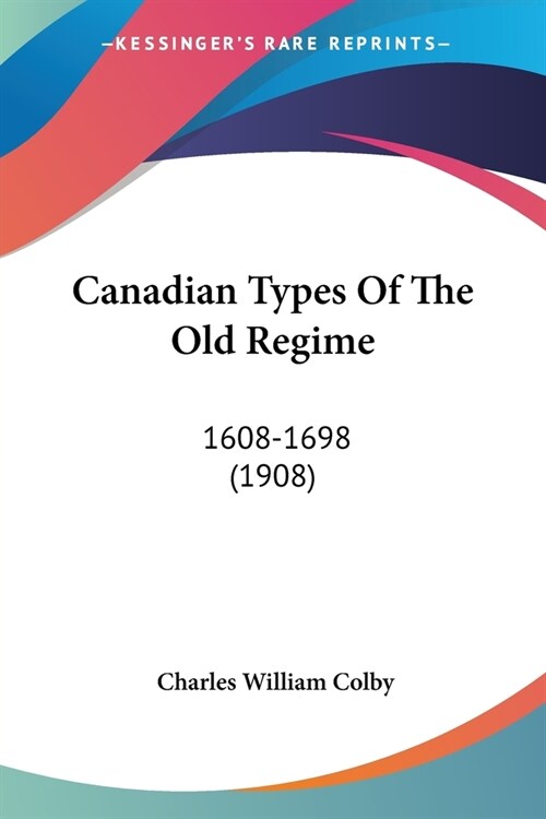 Canadian Types Of The Old Regime: 1608-1698 (1908) (Paperback)