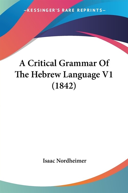 A Critical Grammar Of The Hebrew Language V1 (1842) (Paperback)