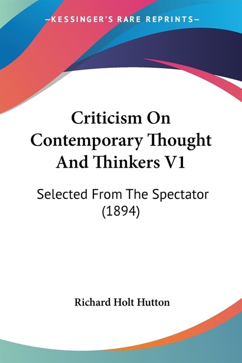 Criticism On Contemporary Thought And Thinkers V1: Selected From The Spectator (1894) (Paperback)